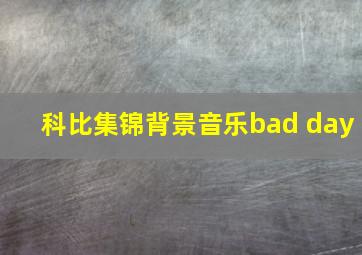 科比集锦背景音乐bad day